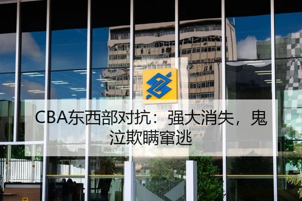 CBA东西部对抗：强大消失，鬼泣欺瞒窜逃